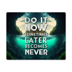 Do It Now Sometimes Later Becomes Never Quote Positive Motivation Room Decor Horizontal High Gloss Metal Art Print