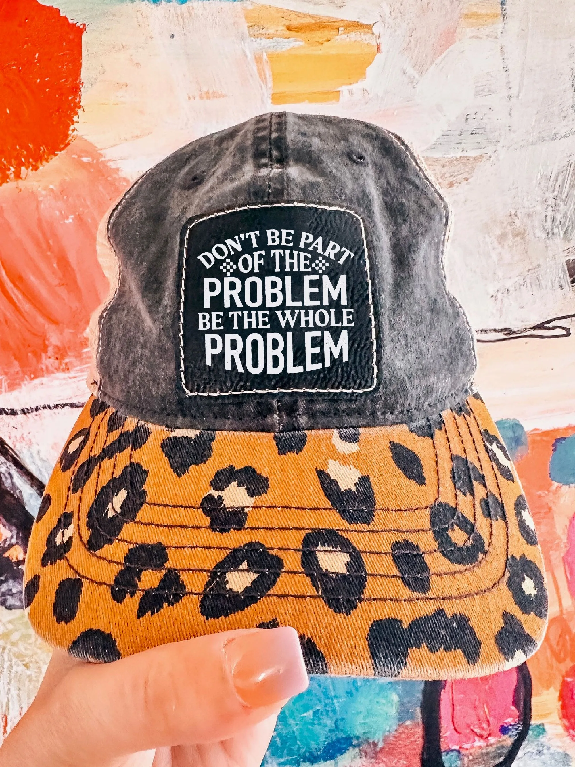 Don't Be Part Of The Problem Be The Whole Problem (Leopard Hat)